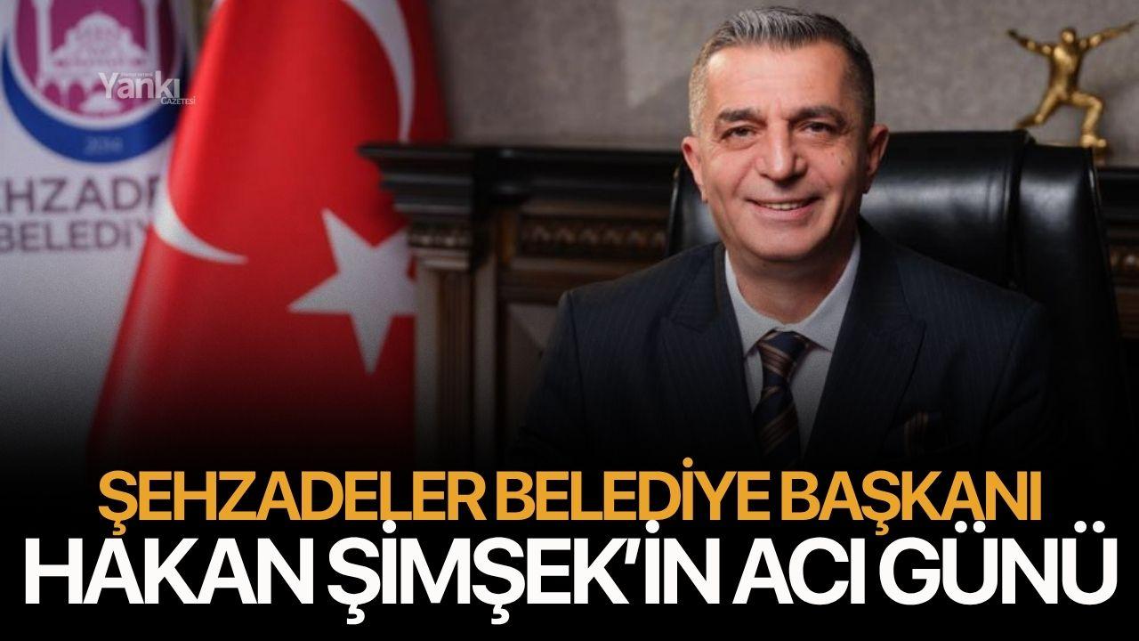 Şehzadeler Belediye Başkanı Hakan Şimşek'in acı günü
