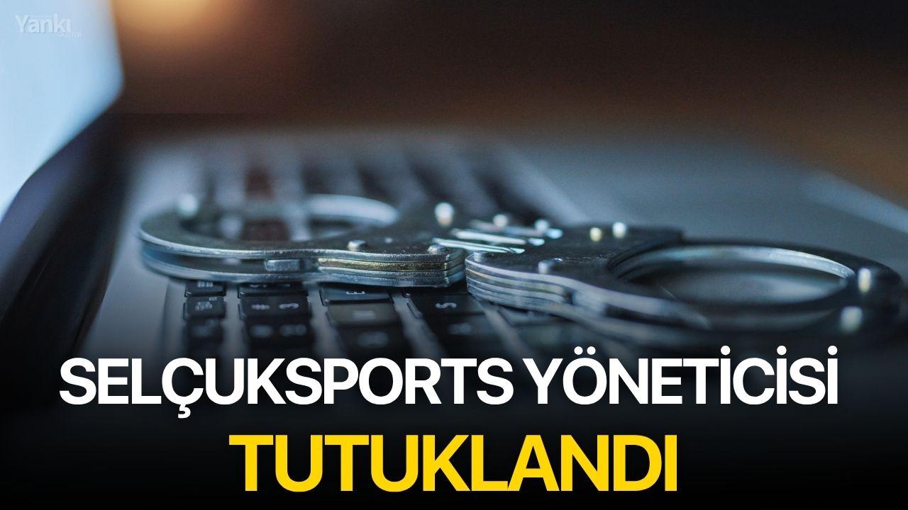 Selçuksports yöneticisi tutuklandı