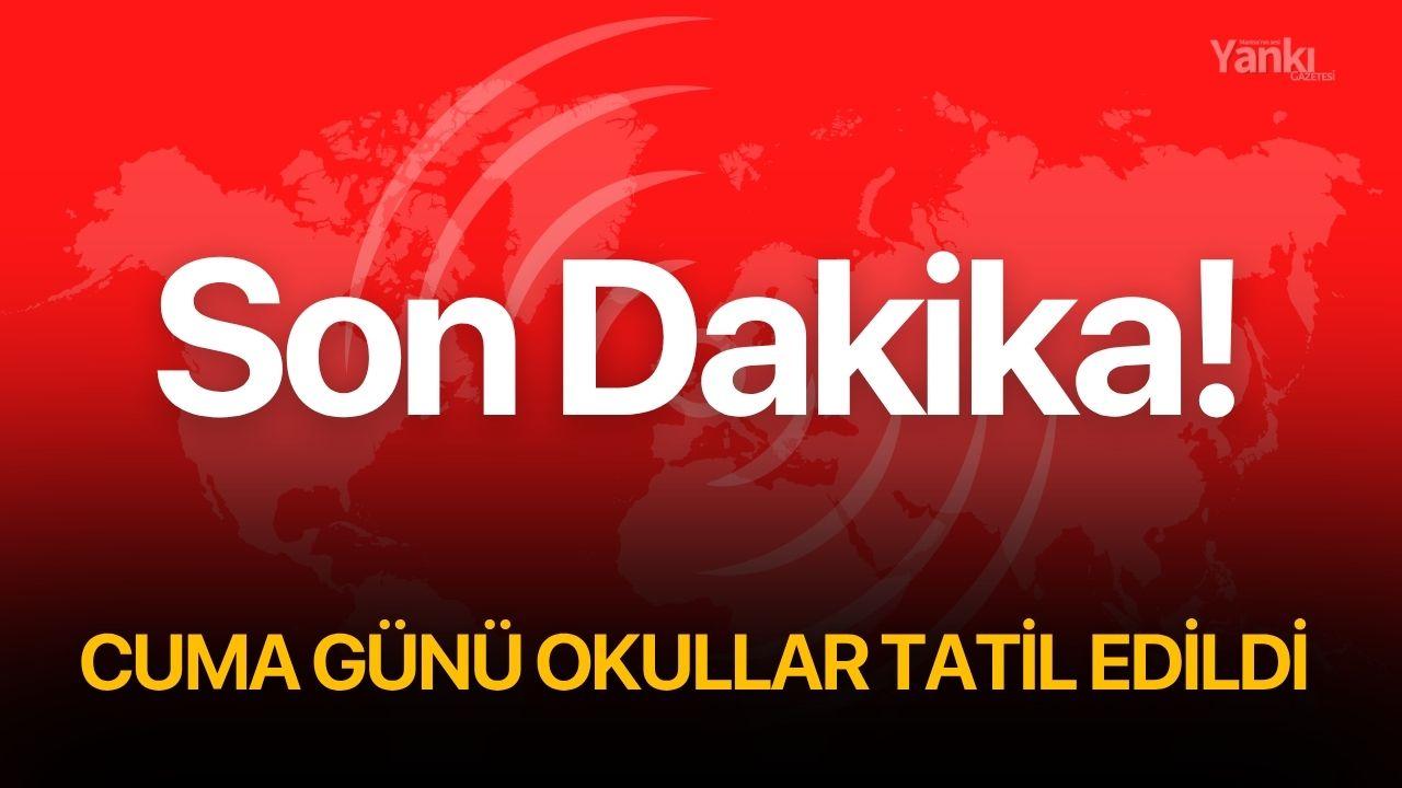 Son Dakika! Cuma günü okullar tatil edildi