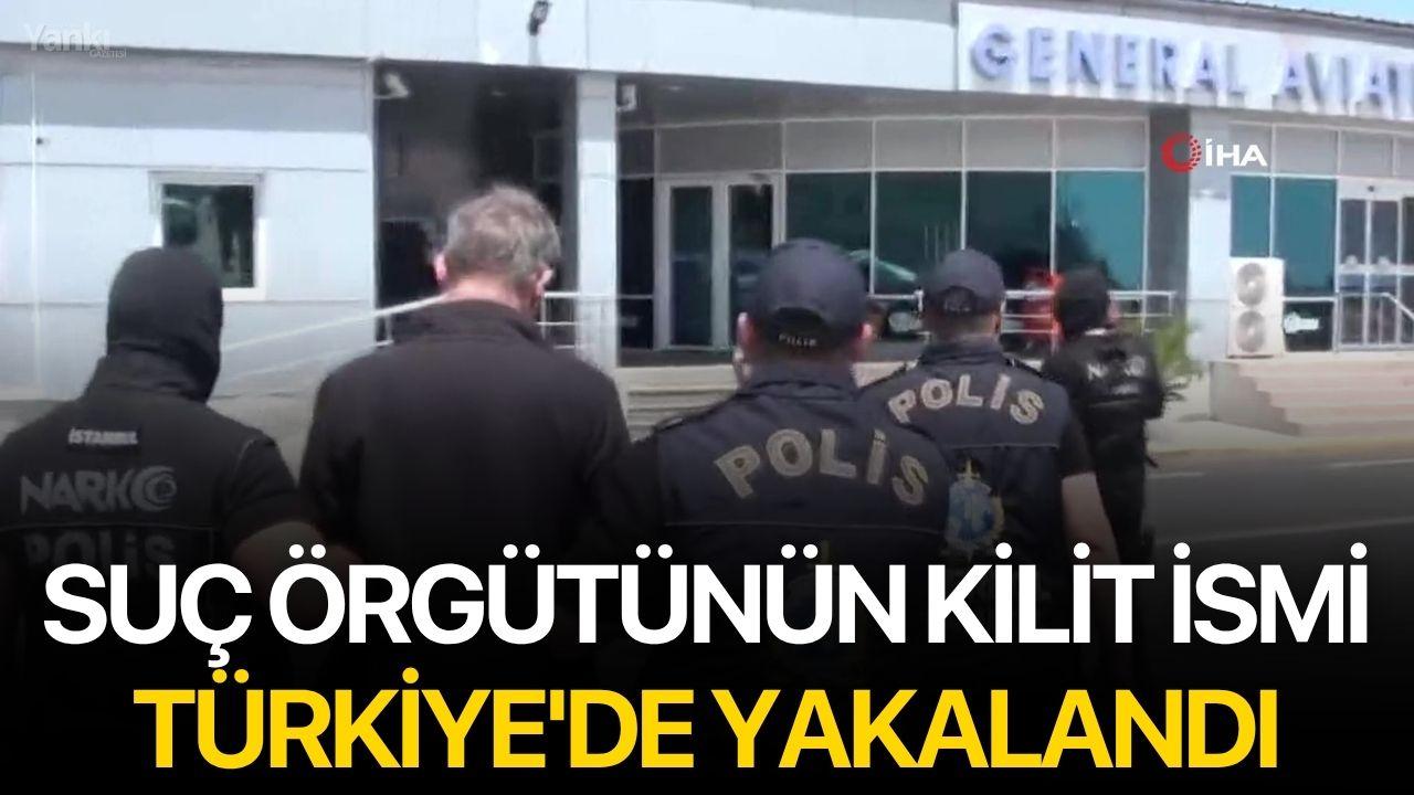Suç örgütünün kilit ismi Türkiye'de yakalandı
