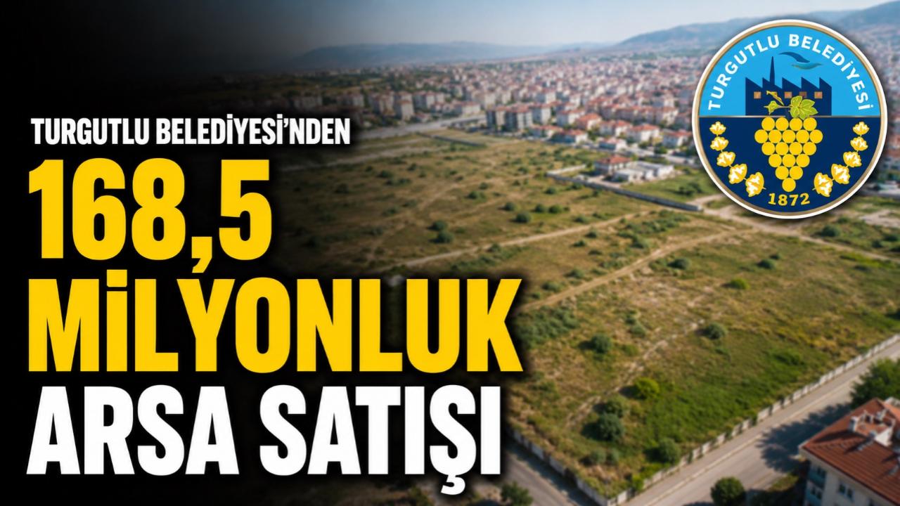 TURGUTLU BELEDİYESİ 168,5 MİLYON LİRALIK 3 ARSAYI SATIŞA ÇIK