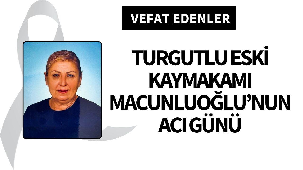 Turgutlu eski Kaymakamı Macunluoğlu’nun acı günü