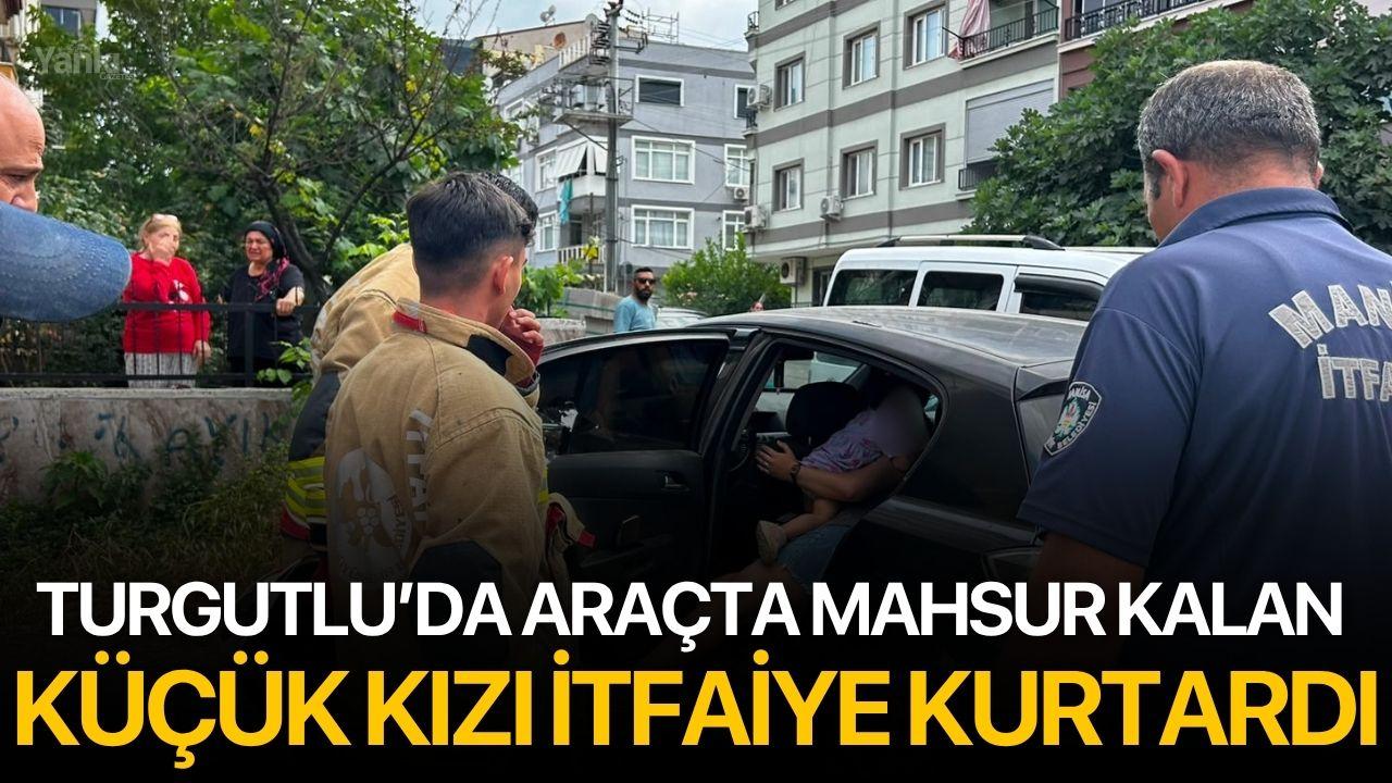Turgutlu’da Araçta Mahsur Kalan Küçük Kızı İtfaiye Kurtardı