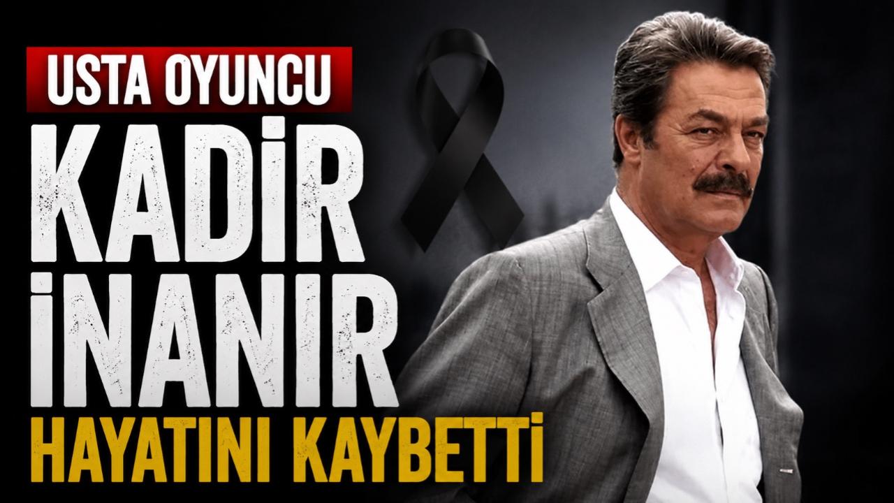 Usta oyuncu Kadir İnanır hayatını kaybetti