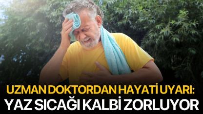 Uzman Doktordan Hayati Uyarı: Yaz Sıcağı Kalbi Zorluyor