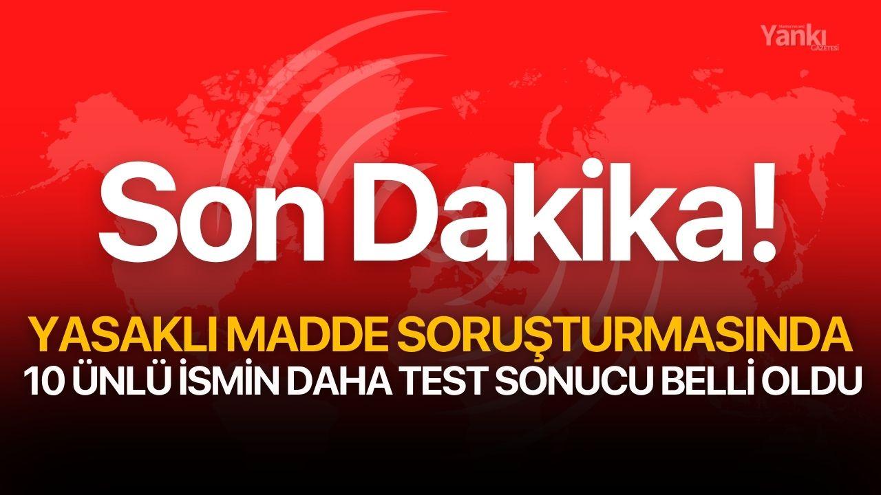 Yasaklı madde soruşturmasında 10 ünlü ismin daha t