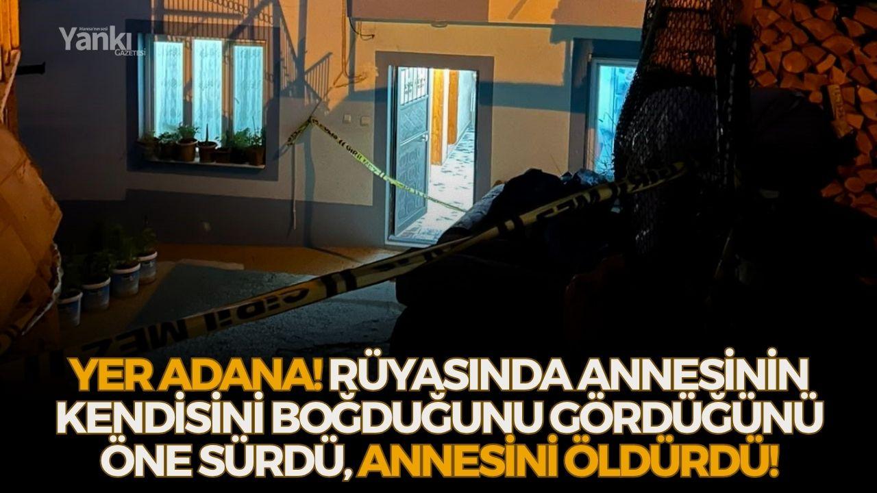 Yer Adana! Rüyasında annesinin kendisini boğduğunu gördüğünü öne sürdü, annesini öldürdü!