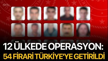 12 Ülkede Operasyon: 54 Firari Türkiye'ye Getirildi