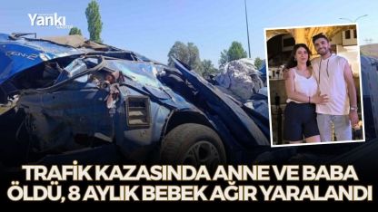 Trafik kazasında anne ve baba öldü, 8 aylık bebek ağır yaralandı