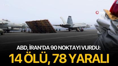 ABD, İran’da 90 noktayı vurdu: 14 ölü, 78 yaralı