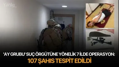 'Ay Grubu' suç örgütüne yönelik 7 ilde operasyon: 107 şahıs tespit edildi