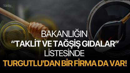 Bakanlığın taklit ve tağşiş gıdalar listesinde Turgutlu'dan bir firma da var!
