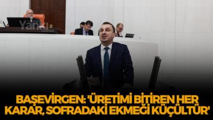 Başevirgen: 'Üretimi bitiren her karar, sofradaki ekmeği küçültür'