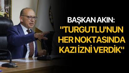 Başkan Akın: "Turgutlu'nun her noktasında kazı izni verdik"