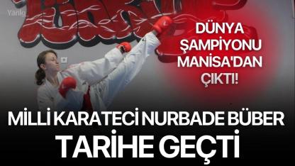Dünya Şampiyonu Manisa'dan Çıktı! Milli Karateci Nurbade Büber Tarihe Geçti
