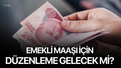 Emekli Maaşı İçin Düzenleme Gelecek Mi?
