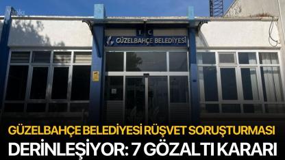 Güzelbahçe Belediyesi Rüşvet Soruşturması Derinleşiyor: 7 gözaltı kararı