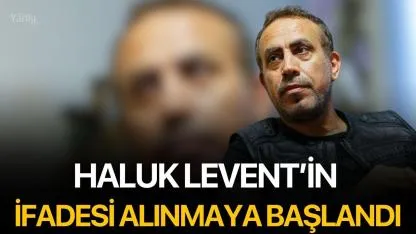 Haluk Levent’in ifadesi alınmaya başlandı