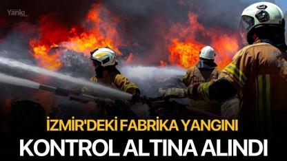 İzmir'deki fabrika yangını kontrol altına alındı