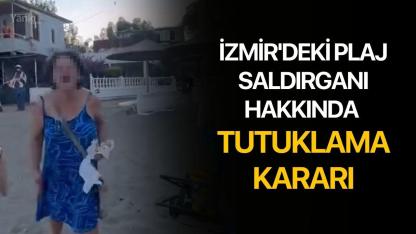 İzmir'deki plaj saldırganı hakkında tutuklama kararı