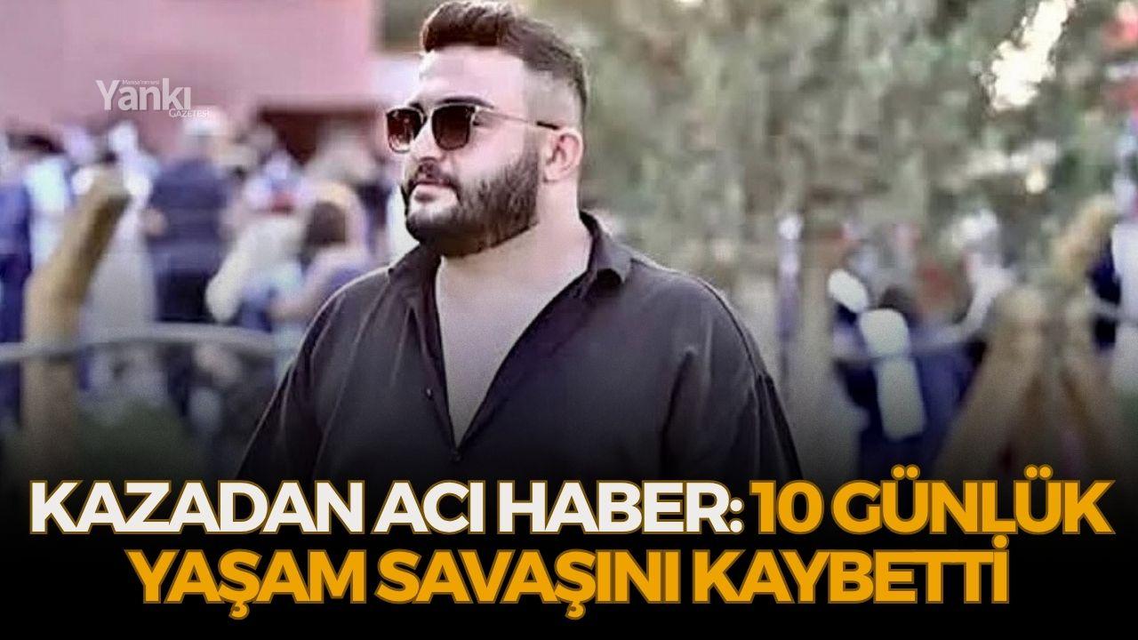 Kazadan acı haber: 10 günlük yaşam savaşını kaybetti