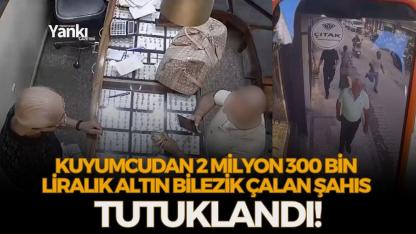 Kuyumcudan 2 milyon 300 bin liralık altın bilezik çalan şahıs yakalandı