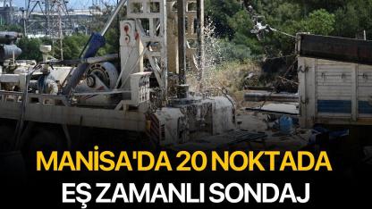 Manisa'da 20 noktada eş zamanlı sondaj