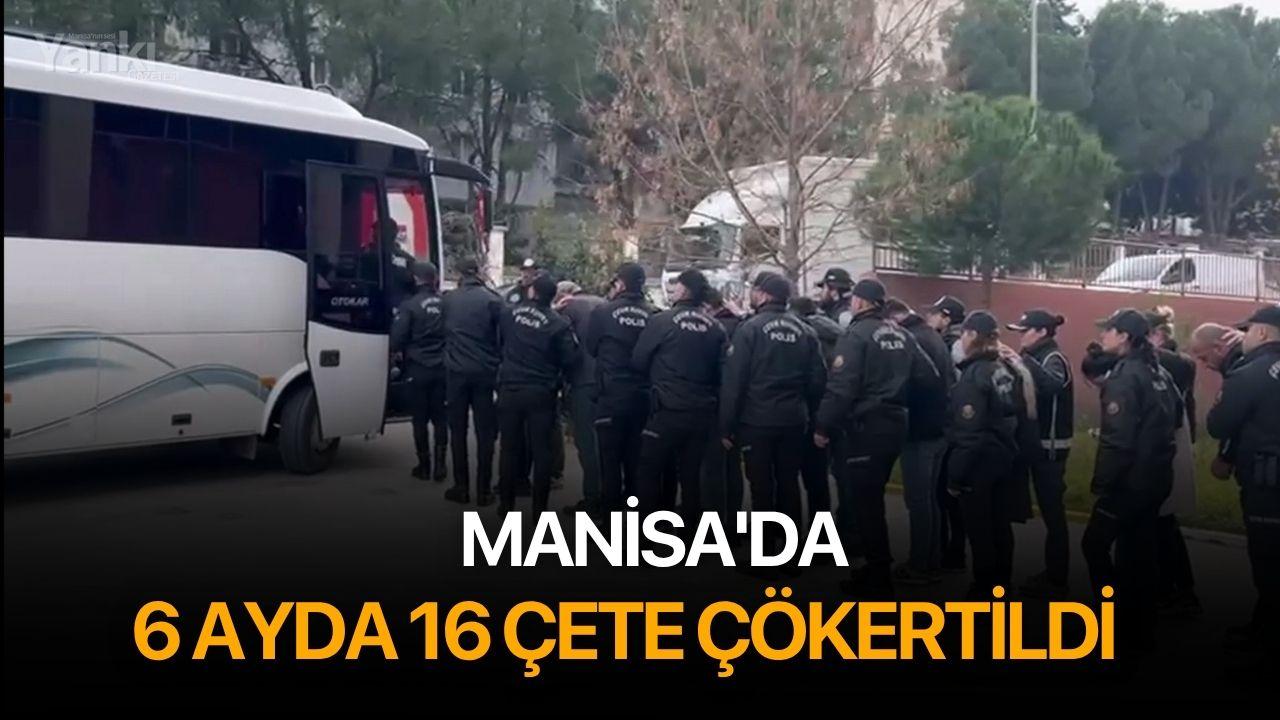 Manisa'da 6 ayda 16 çete çökertildi