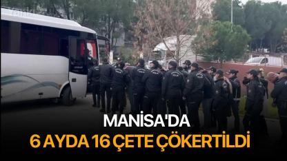 Manisa'da 6 ayda 16 çete çökertildi