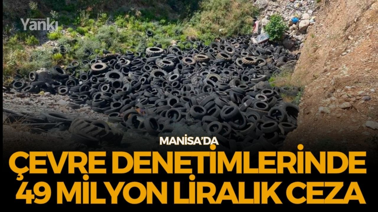 Manisa’da çevre denetimlerinde 49 milyon liralık ceza