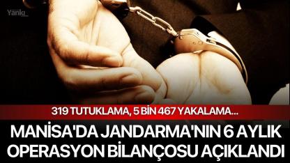 Manisa'da Jandarma'nın 6 Aylık Operasyon Bilançosu Açıklandı