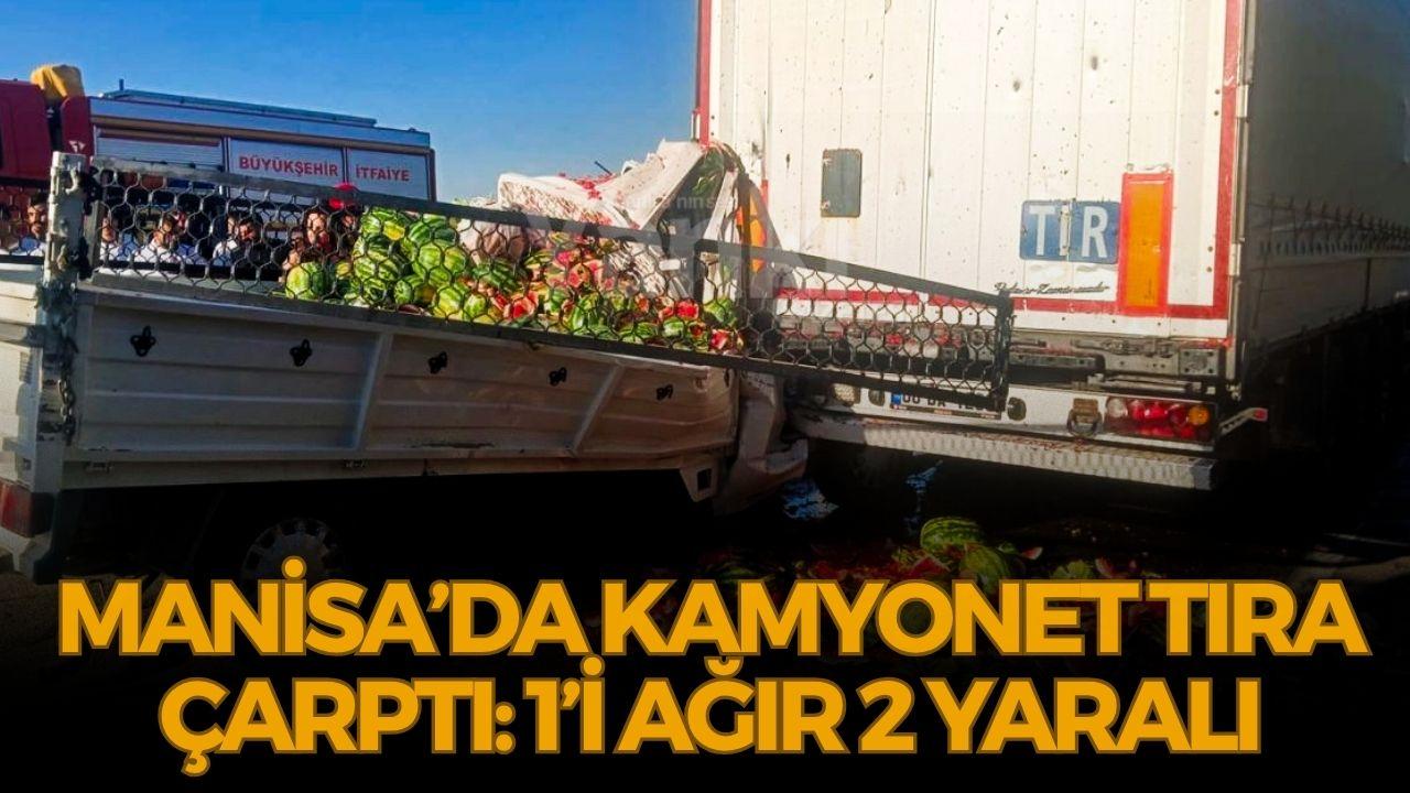 Manisa’da kamyonet tıra çarptı: 1’i ağır 2 yaralı