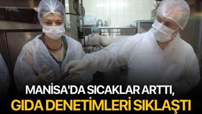 Manisa'da sıcaklar arttı, gıda denetimleri sıklaştı