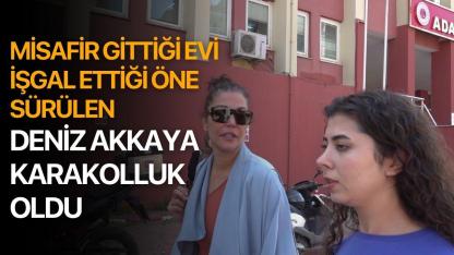 Misafir gittiği evi işgal ettiği öne sürülen Deniz Akkaya karakolluk oldu