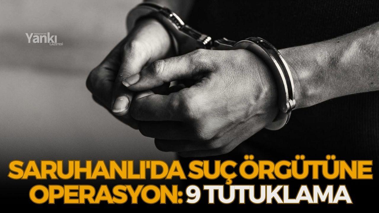 Saruhanlı'da Suç Örgütüne Büyük Operasyon: 9 Şüpheli Tutuklandı