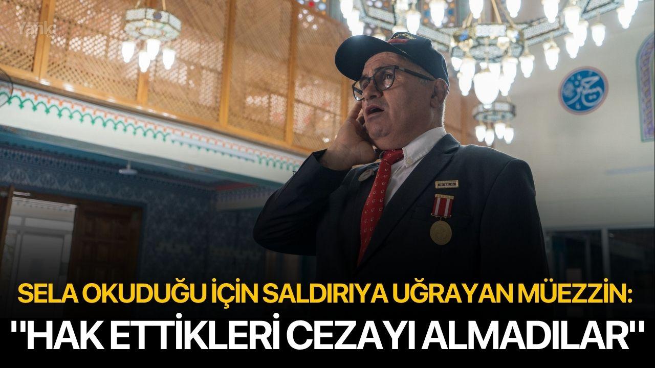 Sela okuduğu için saldırıya uğrayan Müezzin: "Hak ettikleri cezayı almadılar"