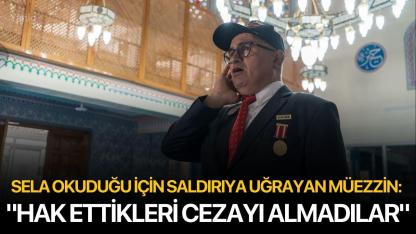 Sela okuduğu için saldırıya uğrayan Müezzin: "Hak ettikleri cezayı almadılar"