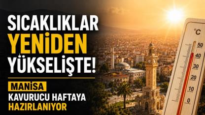 Sıcaklıklar yeniden yükselişte! Manisa kavurucu haftaya hazırlanıyor
