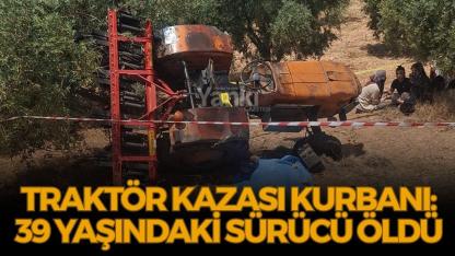Traktör kazası kurbanı: 39 yaşındaki sürücü öldü