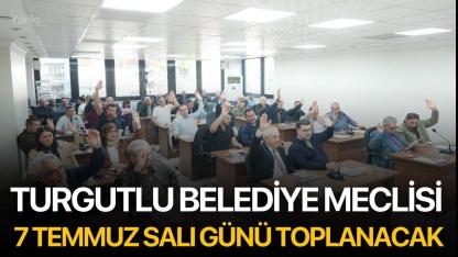 Turgutlu Belediye Meclisi 7 Temmuz Salı Günü Toplanacak