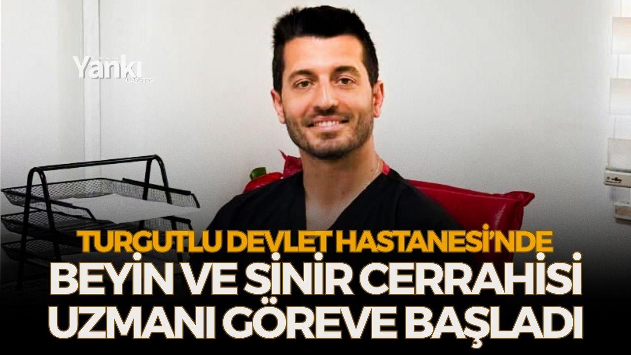 Turgutlu Devlet Hastanesi’nde Beyin ve Sinir Cerrahisi Uzmanı Göreve Başladı