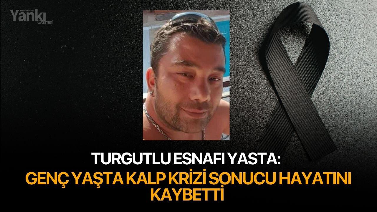 Turgutlu Esnafı Yasta: Genç Yaşta Kalp Krizi Sonucu Hayatını Kaybetti
