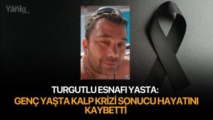 Turgutlu Esnafı Yasta: Genç Yaşta Kalp Krizi Sonucu Hayatını Kaybetti