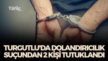 Turgutlu'da Dolandırıcılık Suçundan 2 Kişi Tutuklandı