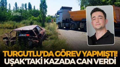 Turgutlu'da görev yapmıştı, Uşak'taki kazada can verdi