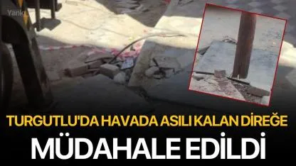 Turgutlu'da Havada Asılı Kalan Direğe Müdahale Edildi
