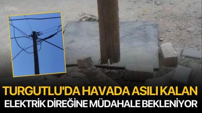 Turgutlu'da Havada Asılı Kalan Elektrik Direğine Müdahale Bekleniyor