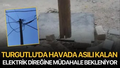 Turgutlu'da Havada Asılı Kalan Elektrik Direğine Müdahale Bekleniyor