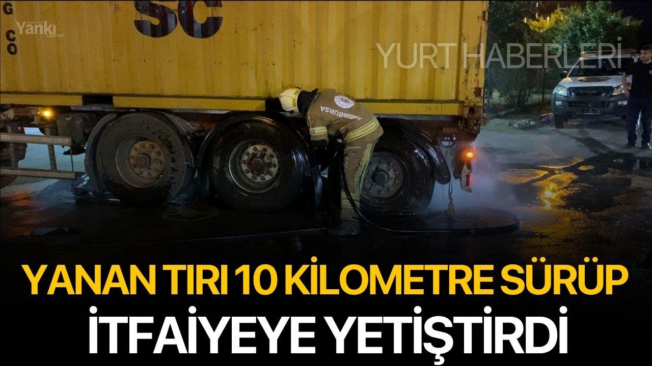 Yanan tırı 10 kilometre sürüp itfaiyeye yetiştirdi